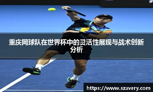 重庆网球队在世界杯中的灵活性展现与战术创新分析